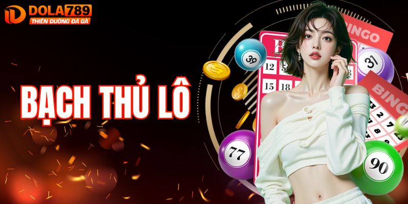 Bạch Thủ Lô – Bật Mí Chiến Thuật Chơi Hiệu Quả Tại DOLA789