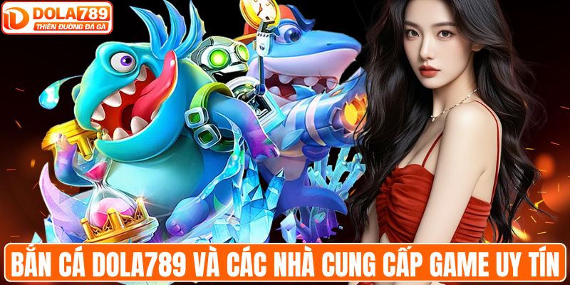 Đa dạng lựa chọn tại bắn cá DOLA789