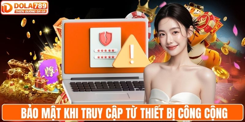 Bảo mật khi truy cập từ thiết công cộng