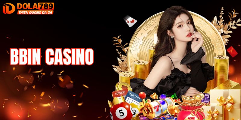 BBIN Casino - Khám Phá Nền Tảng Giải Trí Đẳng Cấp Quốc tế