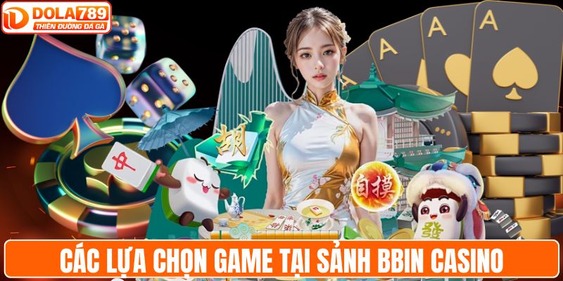 Các lựa chọn game hàng đầu tại sảnh BBIN casino