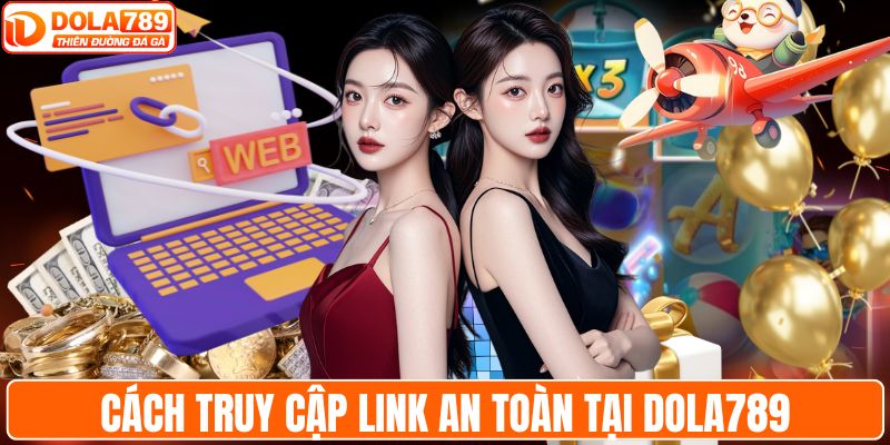 Cách truy cập link an toàn tại DOLA789