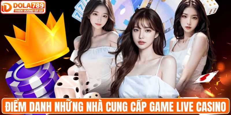 Điểm danh những nhà cung cấp game live casino