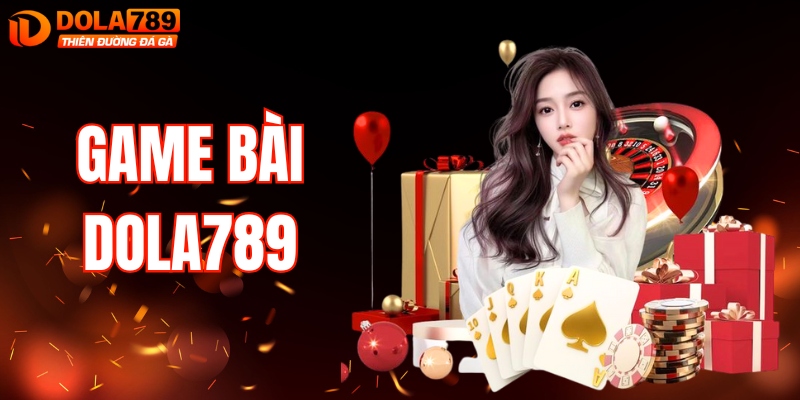 Game Bài DOLA789 - Thiên Đường Cá Cược Uy Tín, Kịch Tính