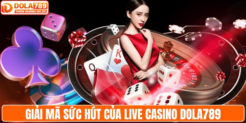 Giải mã sức hút của live casino DOLA789