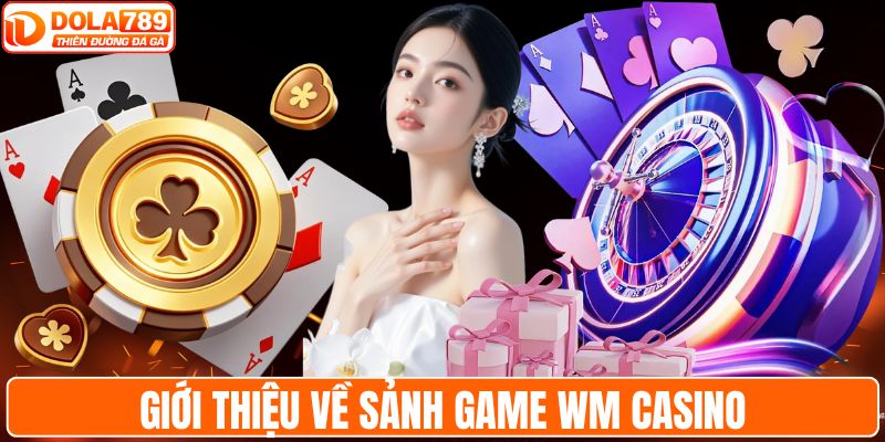 Giới thiệu về sảnh game WM Casino