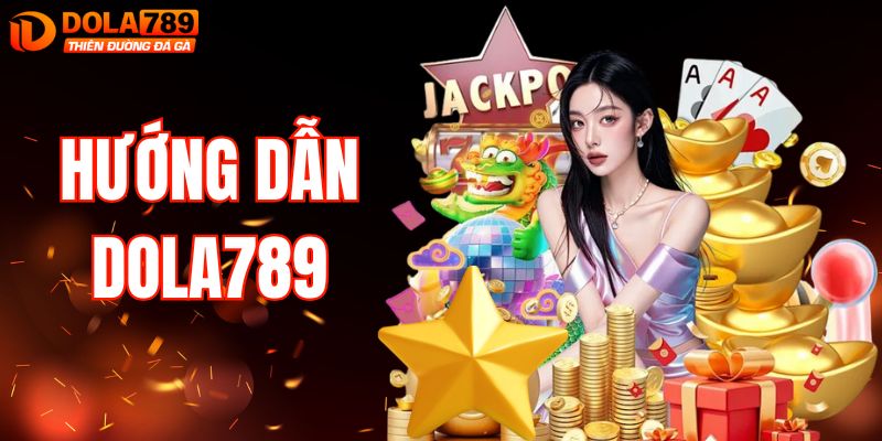 Hướng Dẫn DOLA789 - Thao Tác Chuẩn Xác Dành Cho Người Mới