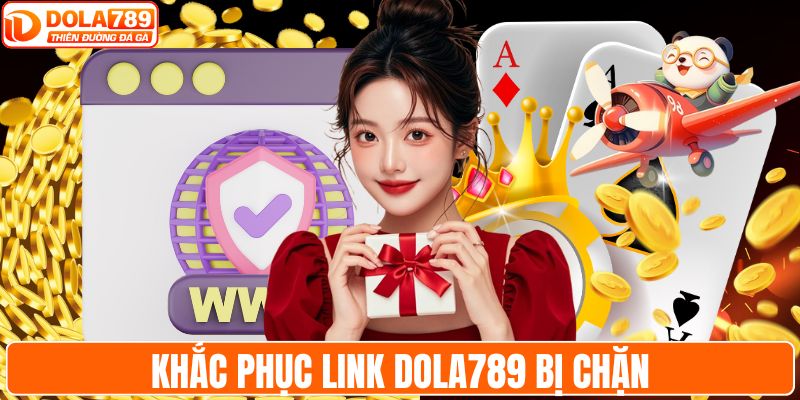 Khắc phục link DOLA789 bị chặn