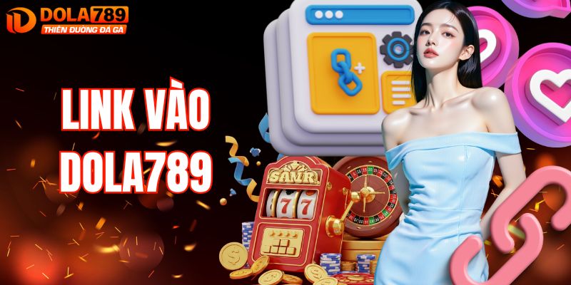 Link Vào DOLA789 – Truy Cập Nhanh, An Toàn Và Không Bị Chặn
