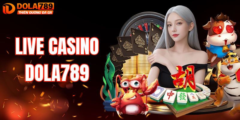 Live Casino DOLA789 - Khám Phá Hàng Trăm Bàn Cược Đẳng Cấp