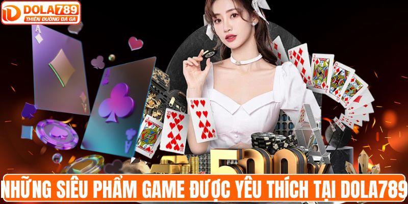 Những siêu phẩm game được yêu thích tại DOLA789