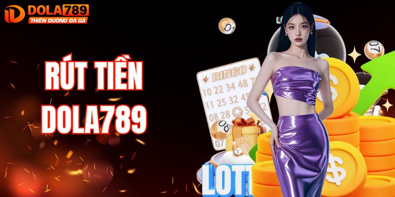 Hướng Dẫn Rút Tiền DOLA789 Với Quy Trình Nhanh Chóng