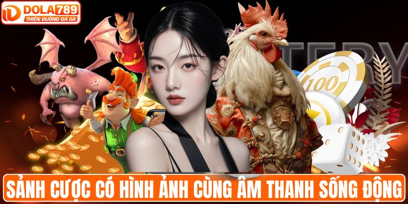 Sảnh cược có hình ảnh cùng âm thanh sống động