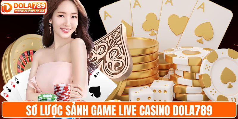 Sơ lược sảnh game live casino DOLA789