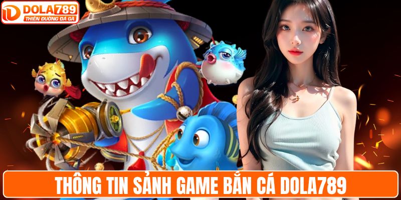 Thông tin sảnh game bắn cá DOLA789