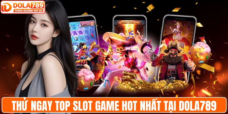 Thử ngay top slot game hot nhất tại DOLA789