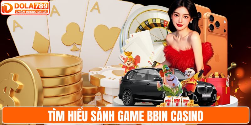 Tìm hiểu sảnh game BBIN casino