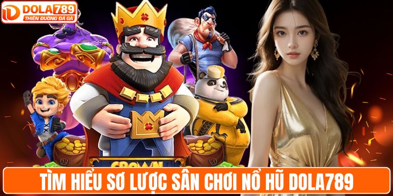 Tìm hiểu sơ lược sân chơi nổ hũ DOLA789