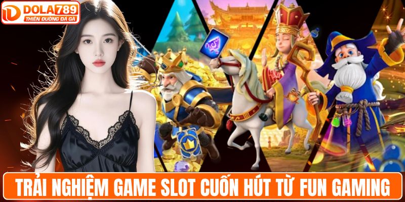 Trải nghiệm game slot cuốn hút từ Fun Gaming