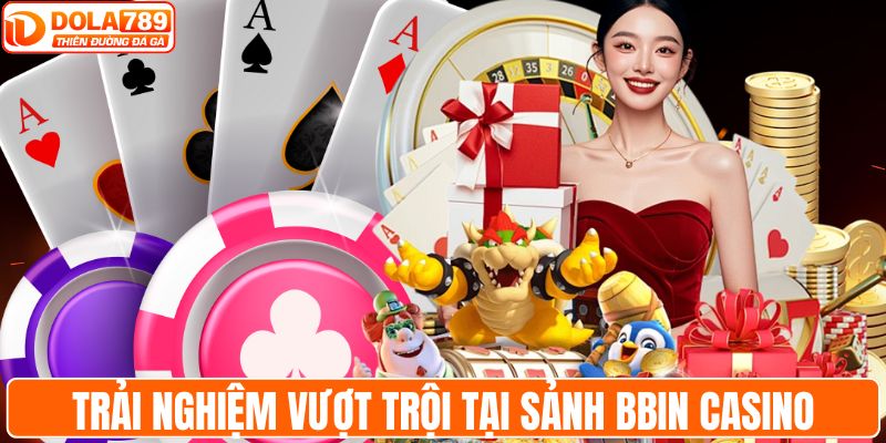 Trải nghiệm vượt trội tại sảnh BBIN casino
