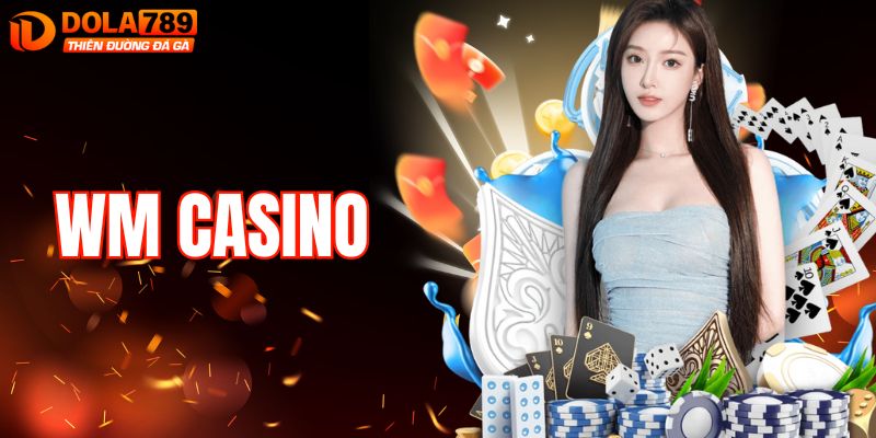 WM Casino – Khám Phá Tựa Game Online Đỉnh Cao Tại DOLA789