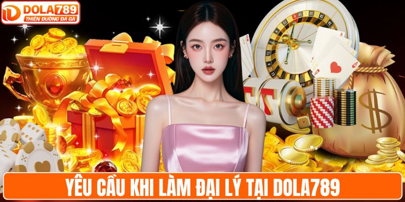 Yêu cầu khi làm đại lý tại DOLA789