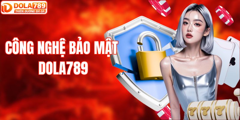 DOLA789 áp dụng công nghệ bảo mật hiện đại